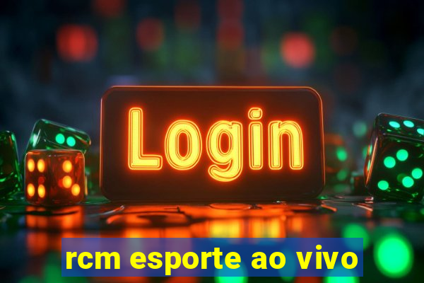 rcm esporte ao vivo